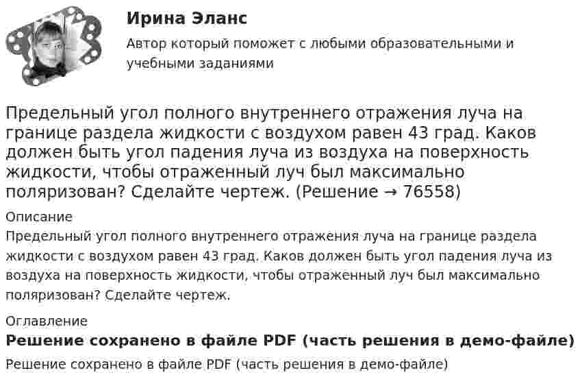     
            Описание
            Предельный угол полного внутреннего отражения луча на границе раздела жидкости с воздухом равен 43 град. Каков должен быть угол падения луча из воздуха на поверхность жидкости, чтобы отраженный луч был максимально поляризован? Сделайте чертеж.  
            Оглавление
            Решение сохранено в файле PDF (часть решения в демо-файле)  
            
            
            Предельный случай обострения противоречий в социально-трудовых отношениях характеризует типПредельный угол полного внутреннего отражения луча на границе раздела жидкости с воздухом равен 43 град. Каков должен быть угол падения луча из воздуха на поверхность жидкости, чтобы отраженный луч был максимально поляризован? Сделайте чертеж.Предельным случаем обострения социально-трудовых отношений называетсяПредлог с датой употреблен правильно в словосочетании …    in 25th of April   on 25th of April    at 25th of April    for 25th of AprilПредлог с датой употреблен правильно в словосочетании …   in 25th of April   on 25th of April   at 25th of April   for 25th of AprilПредложение денег – это:Предложение на рынке труда формируется под влиянием .... Предельная средняя квадратическая погрешность вычисляется по формулеПредельная частота управления силовым ключом полевого транзистораПредельно допустимое значения коэффициента несимметрии напряжений по нулевой последовательности в точкахобщего присоединения к четырехпроводным электрическим сетям с номинальным напряжением 0,38 кВ равно Выберите один ответ: a.10 % b.4 % c.2 % d.1 %Предельно допустимое значения коэффициента несимметрии напряжений по нулевой последовательности в точках общегоприсоединения к четырехпроводным электрическим сетям с номинальным напряжением 0,38 кВ равно Выберите один ответ: a.4 % b.10 % c.1 % d.2 %Предельное состояние, которое определяется непригодностью конструкции к нормальной эксплуатации, когда она прогибается до недопустимой величиныПредельное состояние, которое определяется непригодностью к эксплуатации, когда конструкция теряет несущую способность в результате разрушения или потери устойчивости, называетсяПредельный объем государственных внешних заимствований РФ -