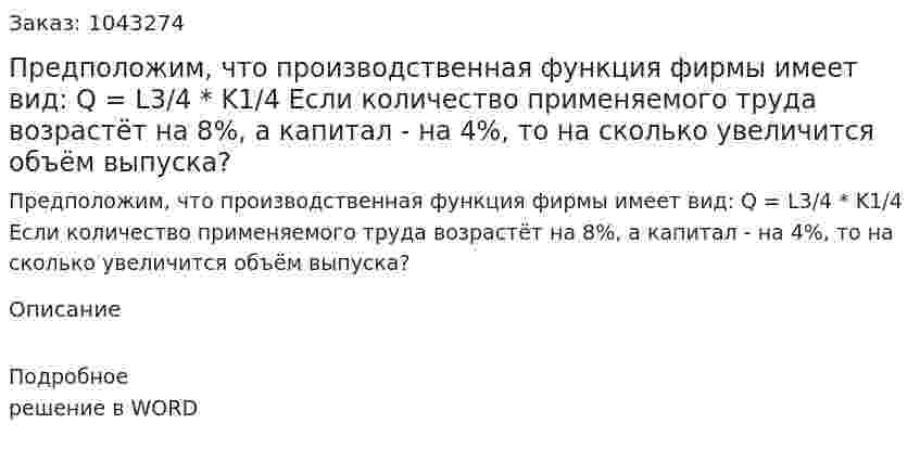 Предположим, что производственная функция фирмы имеет вид:  Q = L3/4 * K1/4 Если количество применяемого труда возрастёт на 8%, а капитал - на 4%, то на сколько увеличится объём выпуска? 