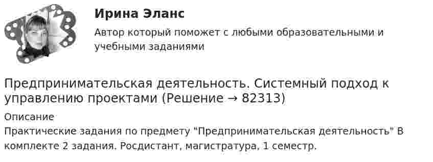      
            Описание
            Практические задания по предмету Предпринимательская деятельность В комплекте 2 задания. Росдистант, магистратура, 1 семестр.   
            
            
            Предпринимательская деятельность. Системный подход в управлении проектами - ИТОГОВЫЙ ТЕСТ - РОСДИСТАНТПредпринимательская деятельность. Системный подход к управлению проектамиПредпринимательская деятельность. Системный проект в управлении проектамиПредпринимательская деятельность Стратегическое управление проектной деятельностьюПредпринимательская деятельность Стратегическое управление проектной деятельностью.Предпринимательская деятельность. Стратегическое управление проектной деятельностьюПредпринимательская деятельность. Стратегическое управление проектной деятельностью (127 вопросов)Предпринимательская деятельность. Привлечение инвестиций в проект Предпринимательская деятельность. Проектная деятельность 1. РосдистантПредпринимательская деятельность. Проектная деятельность 2. РосдистантПредпринимательская деятельность. Проектная деятельность 3. РосдистантПредпринимательская деятельность. Рынок и маркетинг инновацийПредпринимательская деятельность. Рынок и маркетинг инновацийПредпринимательская деятельность. Рынок и маркетинг инноваций (43 вопроса)