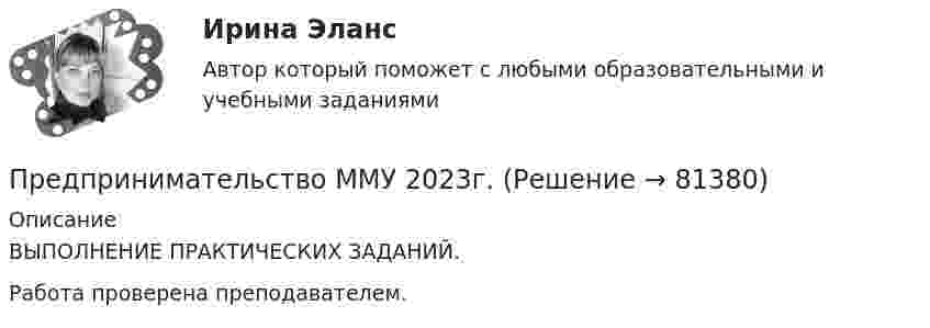      
            Описание
            ВЫПОЛНЕНИЕ ПРАКТИЧЕСКИХ ЗАДАНИЙ.Работа проверена преподавателем.    
            
            
            Предпринимательство 1/1 ММУПредпринимательство ММУ 2023г.Предпринимательство ММУ 2023г.Предпринимательство (Практическая работа) ММУ*️⃣ Предпринимательство. СМ 1 и СМ 2Предпринимательство (часть 1/1)Предприятие Андрея осуществило затраты на сырье, материалы, энергию, производственный персонал (зарплата, оклады), так же сюда вошли технологические издержки, общезаводские накладные расходы, административные накладные расходы. Какой вид издержек Предпринимательское право синергия 3 семестрПредпринимательское право. Синергия 3 семестрПредпринимательское право. Синергия. Ответы на тест. 2022Предпринимательское право. Синергия. Тест.Предпринимательское право (Тест с ответами СИНЕРГИЯ / МОИ / МТИ)Предпринимательское право экзамен сборник с ответами Синергия на отлично 2022-2023Предпринимательской деятельностью является ... на систематическое получение прибыли от пользования имуществом, продажи товаров, выполнения работ или оказания услуг лицами, зарегистрированными в этом качестве в установленном законом порядке