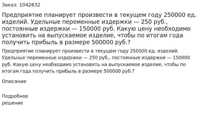 Предприятие планирует произвести в текущем году 250000 ед. изделий. Удельные переменные издержки — 250 руб., постоянные издержки — 150000 руб.  Какую цену необходимо установить на выпускаемое изделие, чтобы по итогам года получить прибыль в размере 500000 руб.? 