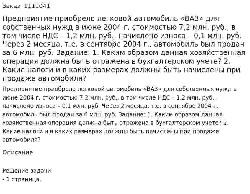 Предприятие приобрело легковой автомобиль «ВАЗ» для собственных нужд в июне 2004 г. стоимостью 7,2 млн. руб., в том числе НДС – 1,2 млн. руб., начислено износа – 0,1 млн. руб. Через 2 месяца, т.е. в сентябре 2004 г., автомобиль был продан за 6 млн. руб. Задание: 1.	Каким образом данная хозяйственная операция должна быть отражена в бухгалтерском учете? 2.	Какие налоги и в каких размерах должны быть начислены при продаже автомобиля? 