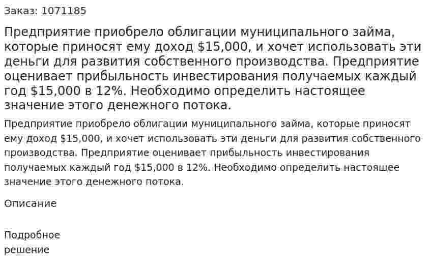 Предприятие приобрело облигации муниципального займа, которые приносят ему доход $15,000, и хочет использовать эти деньги для развития собственного производства. Предприятие оценивает прибыльность  инвестирования получаемых каждый год $15,000 в 12%. Необходимо определить настоящее значение этого денежного потока.  