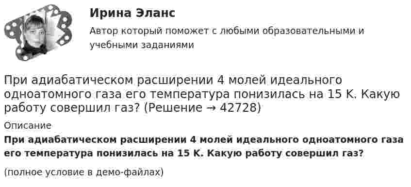     
          Описание
          При адиабатическом расширении 4 молей идеального одноатомного газа его температура понизилась на 15 K. Какую работу совершил газ?(полное условие в демо-файлах)  
            
            
            При адиабатическом расширении 1 кг азота совершил работу величиной 300 Дж. На сколько изменилась его внутренняя энергия и температура?При адиабатическом расширении 4 молей идеального одноатомного газа его температура понизилась на 15 K. Какую работу совершил газ?При адиабатическом расширении кислорода с начальной температурой T1 = 320 К внутренняя энергия уменьшилась на DU = 8,4 кДж, а его объём увеличился в n = 10 раз. Определить массу m кислорода.При адиабатическом расширении углекислого газа с количеством вещества v = 2 моль его температура понизилась на Dt = 20 °C. Какую работу совершил газ?  (997 Дж)При адиабатическом сжатии давление воздуха было увеличено от 50 кПа до 0,5 МПа. Затем при неизменном объёме температура воздуха была понижена до первоначальной. Определить давление газа в конце процесса.При адиабатическом сжатии кислорода (O2) массой m = 20 г его внутренняя энергия увеличилась на DU = 8 кДж и температура повысилась до T2 = 900 К. Определить повышение температуры DT и конечное давление газа p2При адиабатическом сжатии кислорода массой m = 1 кг совершена работа A = 100 кДж. Какова конечная температура T2 газа, если до сжатия кислород находился при температуре T1 = 300 К?Претензия  о нарушении сроков поставки товара и уплате неустойки в связи с нарушением сроков поставки товараПретест по САПРПРЗ. Задание № 9. Установление целесообразности реструктуризации проектной деятельности 7 вариантПри 2300При Re>4000 режим движения жидкостиПри SNW-анализе оценивается состояние внутренней среды компании по ряду позиций, в числе которых – … (укажите 3 варианта ответа)При SWOT-анализ оценивается состояние компании по ряду позиций, в числе которых … (укажите 4 варианта ответа)