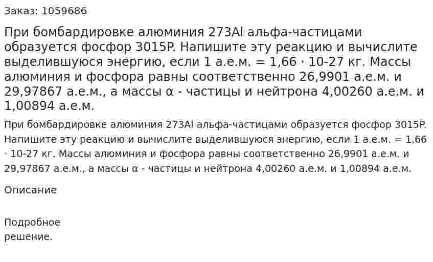 При бомбардировке алюминия 273Al альфа-частицами образуется фосфор 3015P. Напишите эту реакцию и вычислите выделившуюся энергию, если 1 а.е.м. = 1,66 · 10-27 кг. Массы алюминия и фосфора равны соответственно 26,9901 а.е.м. и 29,97867 а.е.м., а массы α - частицы и нейтрона 4,00260 а.е.м. и 1,00894 а.е.м. 