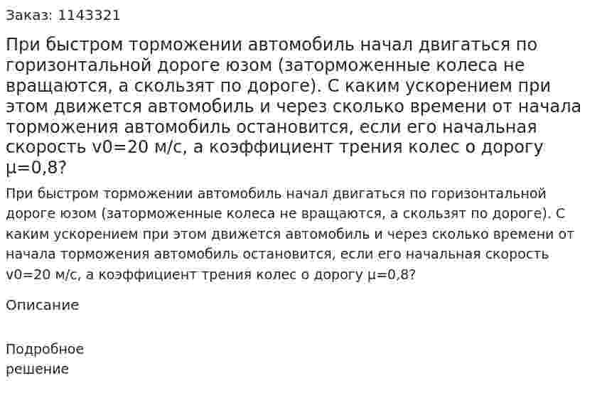 При быстром торможении автомобиль начал двигаться по горизонтальной дороге юзом (заторможенные колеса не вращаются, а скользят по дороге). С каким ускорением при этом движется автомобиль и через сколько времени от начала торможения автомобиль остановится, если его начальная скорость v0=20 м/с, а коэффициент трения колес о дорогу μ=0,8? 