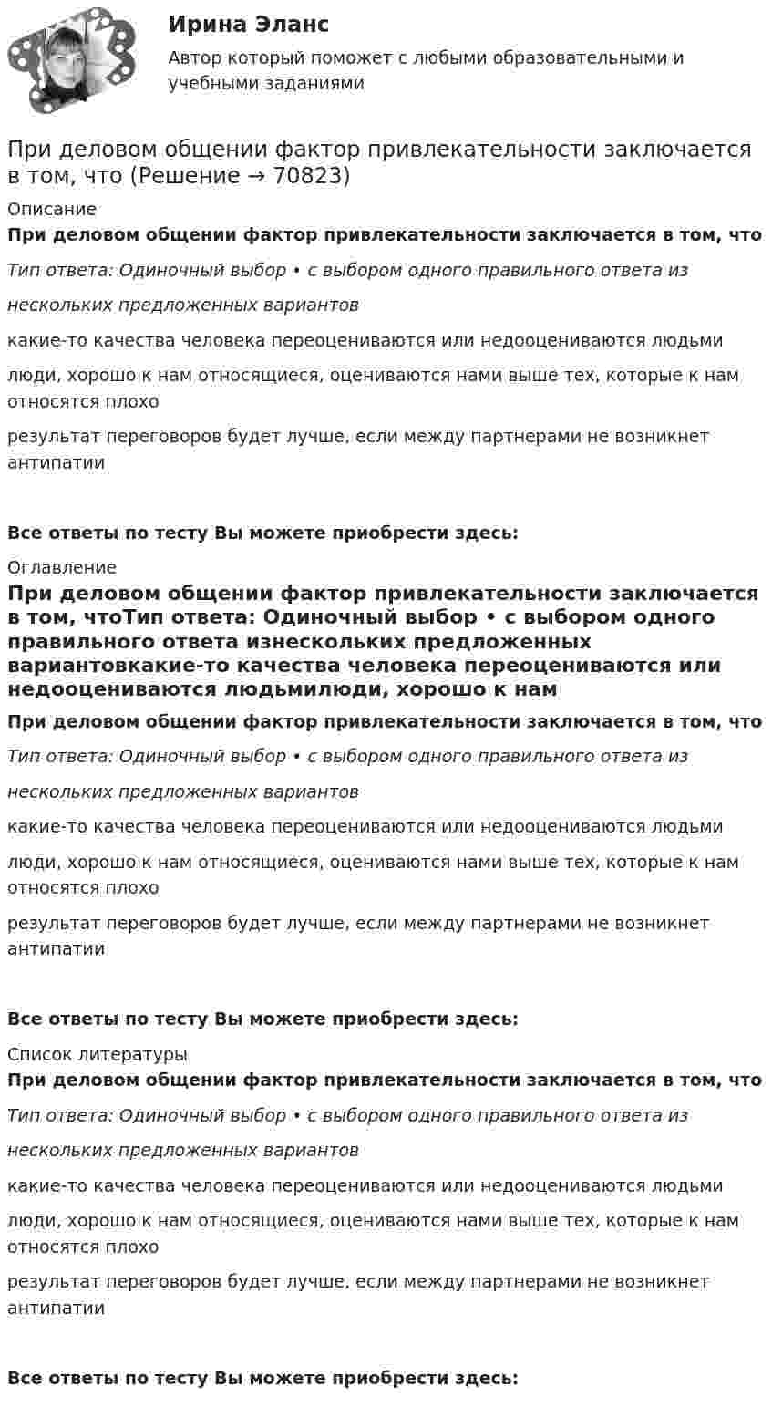      
            Описание
            При деловом общении фактор привлекательности заключается в том, чтоТип ответа: Одиночный выбор • с выбором одного правильного ответа изнескольких предложенных вариантовкакие-то качества человека переоцениваются или недооцениваются людьмилюди, хорошо к нам относящиеся, оцениваются нами выше тех, которые к нам относятся плохорезультат переговоров будет лучше, если между партнерами не возникнет антипатииВсе ответы по тесту Вы можете приобрести здесь:  
            Оглавление
            При деловом общении фактор привлекательности заключается в том, чтоТип ответа: Одиночный выбор • с выбором одного правильного ответа изнескольких предложенных вариантовкакие-то качества человека переоцениваются или недооцениваются людьмилюди, хорошо к нам относящиеся, оцениваются нами выше тех, которые к нам относятся плохорезультат переговоров будет лучше, если между партнерами не возникнет антипатииВсе ответы по тесту Вы можете приобрести здесь:  
            Список литературы
            При деловом общении фактор привлекательности заключается в том, чтоТип ответа: Одиночный выбор • с выбором одного правильного ответа изнескольких предложенных вариантовкакие-то качества человека переоцениваются или недооцениваются людьмилюди, хорошо к нам относящиеся, оцениваются нами выше тех, которые к нам относятся плохорезультат переговоров будет лучше, если между партнерами не возникнет антипатииВсе ответы по тесту Вы можете приобрести здесь:  
            
            
            При делении ядра урана (92, 235)U освобождается энергия E=200 МэВ. Найти изменение массы dm при делении v=1 моль урана.При деловом общении фактор привлекательности заключается в том, чтоПри диагностировании патологического изменения в тканях организма ультразвуковым методом отражённый сигнал был принят через 5·10-5 с после излучения. На какой глубине в тканях была обнаружена неоднородность?При динамической биометрии идентификационным признаком является …При допущении ошибки в разделе «сведения о работе» в трудовой книжке необходимопридумать 6 ИГР по ПЕДАГОГИКЕпридумать эконометрическую модель и проверит её на адекватность, наличие/отсутствие ошибок и т.д..При давлении p = 100 кПа и температуре t = 0 °C коэффициент вязкости кислорода h = 19,1 мкПа·с. Определить среднюю длину свободного пробега l молекул кислорода при этих условиях.При давлении p = 100 кПа и температуре t = 0 °C коэффициент вязкости кислорода h = 19,1 мкПа·с. Определить среднюю длину свободного пробега l молекул кислорода при этих условиях.  l = 96 нмПри давлении p1 = 450 кПа плотность гелия равна 2,71 кг/м3. При давлении 149,8 кПа аргон массой 1,6 кг занимает объём 3,2 м3. Найдите отношение средней квадратичной скорости молекул гелия к средней квадратичной скорости молекул аргона?При давлении p1 = 450 кПа плотность гелия равна 2,71 кг/м3. При давлении 149,8 кПа аргон массой 1,6 кг занимает объём 3,2 м3. Найдите отношение средней квадратичной скорости молекул гелия к средней квадратичной скорости молекул аргона?Придание товарам (услугам) отличительных свойств, которые смогут заинтересовывать покупателей и которые отличают товар от предложений конкурентов, относится к стратегии … При движении проводника в однородном магнитном поле в проводнике возникает ЭДС индукции. Во сколько раз изменится ЭДС индукции при уменьшении скорости в два раза?При движении шарика радиусом r1 = 2,4 мм в большом широком сосуде, наполненном касторовым маслом, ламинарное обтекание наблюдается при скорости движения шарика, не превышающей u1 = 10 см/с. При какой минимальной скорости u2