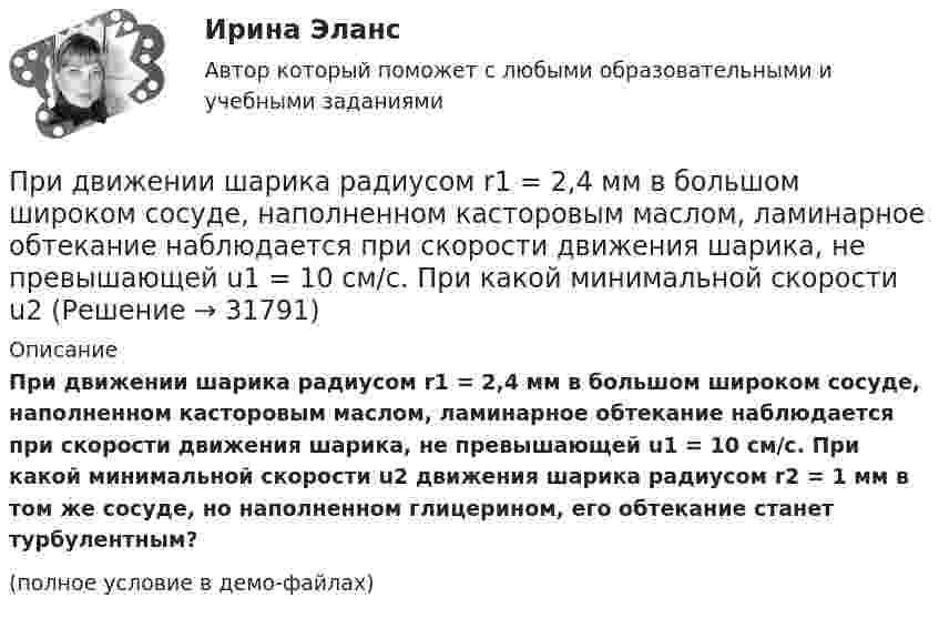     
          Описание
          При движении шарика радиусом r1 = 2,4 мм в большом широком сосуде, наполненном касторовым маслом, ламинарное обтекание наблюдается при скорости движения шарика, не превышающей u1 = 10 см/с. При какой минимальной скорости u2 движения шарика радиусом r2 = 1 мм в том же сосуде, но наполненном глицерином, его обтекание станет турбулентным?(полное условие в демо-файлах)  
            
            
            При движении проводника в однородном магнитном поле в проводнике возникает ЭДС индукции. Во сколько раз изменится ЭДС индукции при уменьшении скорости в два раза?При движении шарика радиусом r1 = 2,4 мм в большом широком сосуде, наполненном касторовым маслом, ламинарное обтекание наблюдается при скорости движения шарика, не превышающей u1 = 10 см/с. При какой минимальной скорости u2При делении ядра урана 235U под действием замедленного нейтрона образовались осколки с массовыми числами M1 = 90 и M2 = 143. Определить число нейтронов, вылетевших из ядра в данном акте деления. Определить энергию и скорость каждогоПри делении ядра урана (92, 235)U освобождается энергия E=200 МэВ. Найти изменение массы dm при делении v=1 моль урана.При деловом общении фактор привлекательности заключается в том, чтоПри диагностировании патологического изменения в тканях организма ультразвуковым методом отражённый сигнал был принят через 5·10-5 с после излучения. На какой глубине в тканях была обнаружена неоднородность?При динамической биометрии идентификационным признаком является …Приготовление торта «Битое стекло»Приготовление торта с сюрпризомПри групповой форме работы могут возникнуть такие основные виды  конфликтов, как … (укажите 2 варианта ответа) конфликт мотивов ценностный конфликт конфликт власти и влияния конфликт способа действияПри давлении p = 100 кПа и температуре t = 0 °C коэффициент вязкости кислорода h = 19,1 мкПа·с. Определить среднюю длину свободного пробега l молекул кислорода при этих условиях.При давлении p = 100 кПа и температуре t = 0 °C коэффициент вязкости кислорода h = 19,1 мкПа·с. Определить среднюю длину свободного пробега l молекул кислорода при этих условиях.  l = 96 нмПри давлении p1 = 450 кПа плотность гелия равна 2,71 кг/м3. При давлении 149,8 кПа аргон массой 1,6 кг занимает объём 3,2 м3. Найдите отношение средней квадратичной скорости молекул гелия к средней квадратичной скорости молекул аргона?При давлении p1 = 450 кПа плотность гелия равна 2,71 кг/м3. При давлении 149,8 кПа аргон массой 1,6 кг занимает объём 3,2 м3. Найдите отношение средней квадратичной скорости молекул гелия к средней квадратичной скорости молекул аргона?