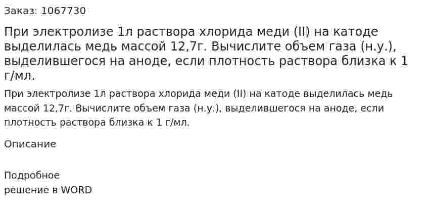 При электролизе 1л раствора хлорида меди (II) на катоде выделилась медь массой 12,7г. Вычислите объем газа (н.у.), выделившегося на аноде, если плотность раствора близка к 1 г/мл. 