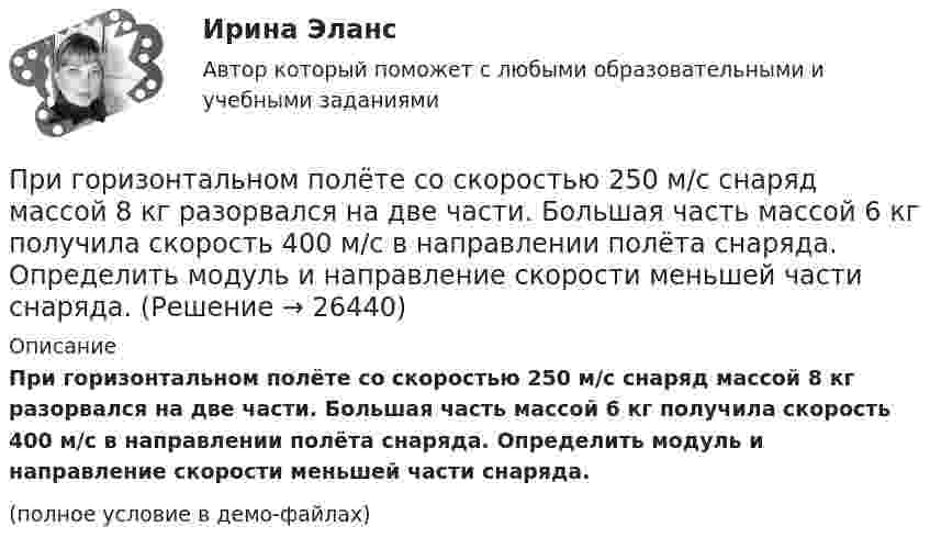     
          Описание
          При горизонтальном полёте со скоростью 250 м/с снаряд массой 8 кг разорвался на две части. Большая часть массой 6 кг получила скорость 400 м/с в направлении полёта снаряда. Определить модуль и направление скорости меньшей части снаряда.(полное условие в демо-файлах)  
            
            
            При горизонтальном полёте со скоростью 250 м/с снаряд массой 8 кг разорвался на две части. Большая часть, массой 6 кг, получила скорость 400 м/с в направлении полёта снаряда. Вычислите модуль и определите направление скорости меньшей части снаряда.При горизонтальном полёте со скоростью 250 м/с снаряд массой 8 кг разорвался на две части. Большая часть массой 6 кг получила скорость 400 м/с в направлении полёта снаряда. Определить модуль и направление скорости меньшей части снаряда.При горизонтальном полёте со скоростью V = 250 м/с снаряд массой m = 8 кг разорвался на две части. Большая часть, массой m1 = 6 кг, получила скорость U1 = 400 м/с в направлении полёта снаряда. Определить модуль и направление скоростиПри горизонтальном полете со скоростью v = 250 м/с снаряд массой m = 8 кг разорвался на две части. Большая часть массой m1 = 6 кг получила скорость u1 = 400 м/с в направлении полета снаряда. Определить модуль и направление скорости u2 меньшейПри горизонтальном полете со скоростью v = 250 м/с снаряд массой m =8кг разорвался на две части. Большая часть массой m1 = 6 кг получила скорость u1 = 400 м/с в направлении полета снаряда. Определить модуль и направление скорости u2 меньшей частиПриготовление горячего шоколада - Наверно каждый человек любит шоколадПриготовление домашних ленивых голубцовПри выполнении тестового задания не следуетПри выстреле из пружинного пистолета вертикально вверх пуля массой m = 20 г поднялась на высоту h = 5 м. Определить жёсткость k пружины пистолета, если она были сжата на l = 10 см. Массой пружины и силами трения пренебречьПри выстреле из пружинного пистолета вертикально вверх пуля массой m=20 г поднялась на высоту h=5м. Определить жесткость пружины пистолета, если она была сжата на x=10см. Массой пружины пренебречьПривычка преодолевать расстояния с определенной скоростью - это скоростной ...При газовой сварке трубопроводов снимают фаски по углом:Приговором Автозаводского районного суда г. Тольятти Смирнов А.В. признан виновным в совершении преступления, предусмотренного ч. 4 ст. 111 УК РФ. Ему назначено наказание в виде лишения свободы сроком на 10 лет. Прокурор не согласенПриговором Томского районного суда Томской области от 12.05.2008 г. Ф-в, 25.12.1985 г. р., уроженец г. Томска, имеющий среднее образование