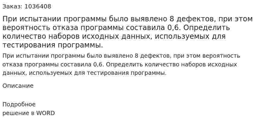 При испытании программы было выявлено 8 дефектов, при этом вероятность отказа программы составила 0,6. Определить количество наборов исходных данных, используемых для тестирования программы. 
