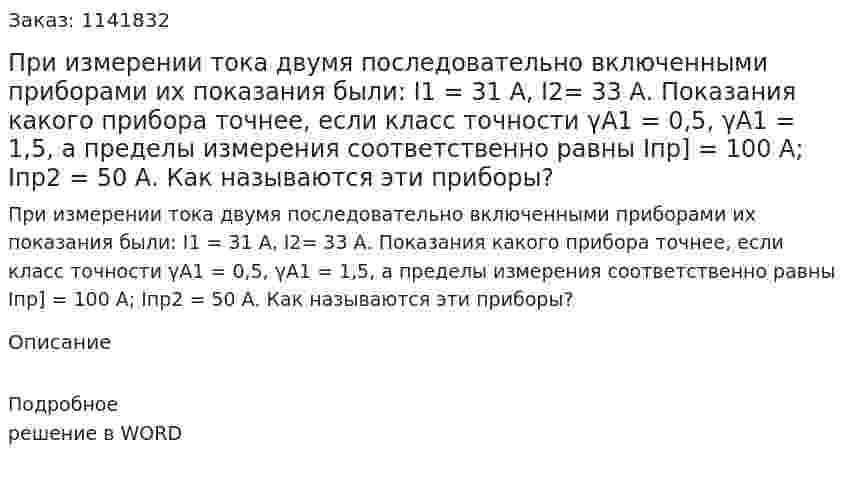 При измерении тока двумя последовательно включенными приборами их показания были: I1 = 31 А, I2= 33 А. Показания какого прибора точнее, если класс точности γA1 = 0,5, γA1 = 1,5, а пределы измерения соответственно равны Iпр] = 100 А; Iпр2 = 50 А. Как называются эти приборы? 
