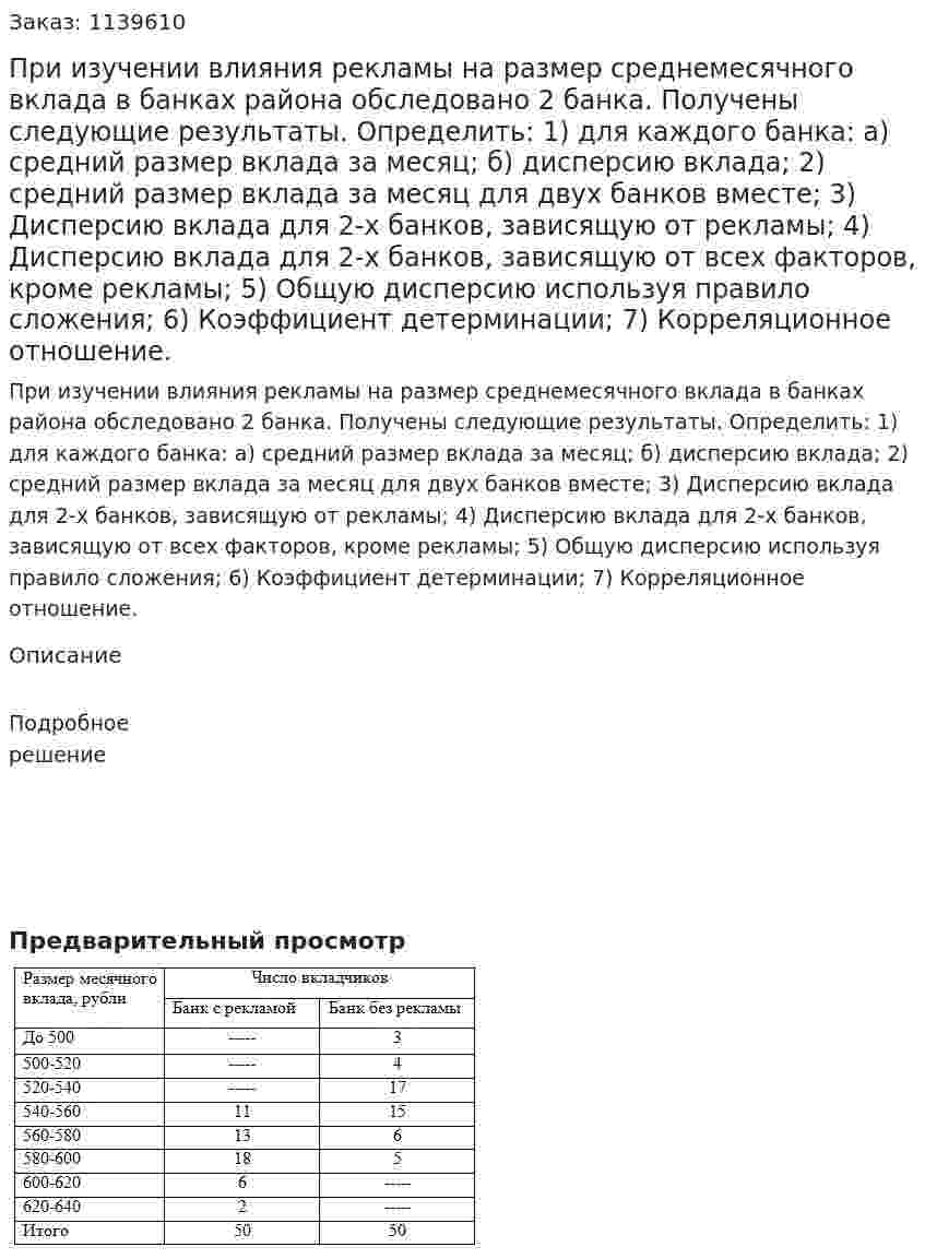 При изучении влияния рекламы на размер среднемесячного вклада в банках района обследовано 2 банка. Получены следующие результаты. Определить: 1) для каждого банка: а) средний размер вклада за месяц; б) дисперсию вклада; 2) средний размер вклада за месяц для двух банков вместе; 3) Дисперсию вклада для 2-х банков, зависящую от рекламы; 4) Дисперсию вклада для 2-х банков, зависящую от всех факторов, кроме рекламы; 5) Общую дисперсию используя правило сложения; 6) Коэффициент детерминации; 7) Корреляционное отношение. 