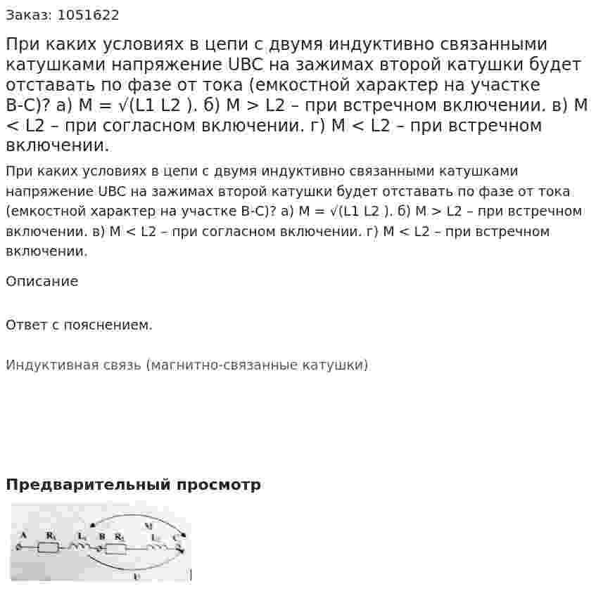 При каких условиях в цепи с двумя индуктивно связанными катушками напряжение UBC на зажимах второй катушки будет отставать по фазе от тока (емкостной характер на участке В-С)? а) М = √(L1 L2 ). б) М > L2 – при встречном включении. в) М < L2 – при согласном включении. г) М < L2 – при встречном включении. 