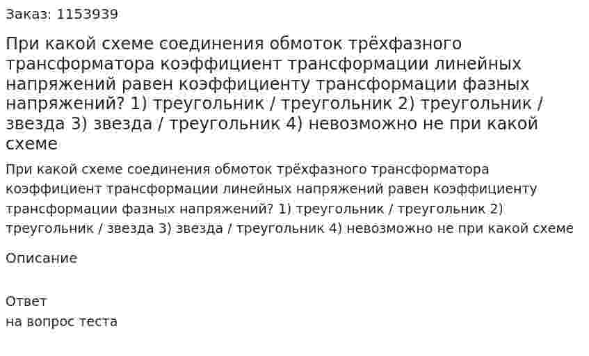 При какой схеме соединения обмоток трёхфазного трансформатора коэффициент трансформации линейных напряжений равен коэффициенту трансформации фазных напряжений? 1) треугольник / треугольник 2) треугольник / звезда 3) звезда / треугольник 4) невозможно не при какой схеме 