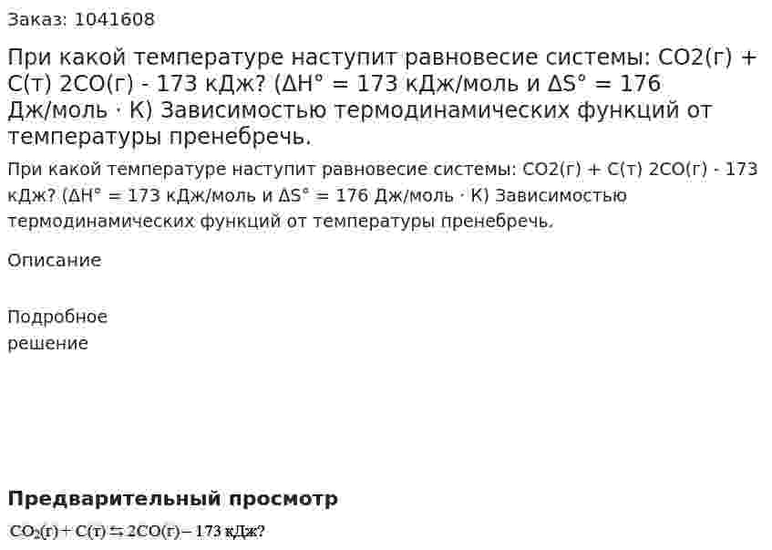 При какой температуре наступит равновесие системы: CO2(г) + C(т) 2CO(г) - 173 кДж? (ΔH° = 173 кДж/моль и ΔS° = 176 Дж/моль · К) Зависимостью термодинамических функций от температуры пренебречь. 