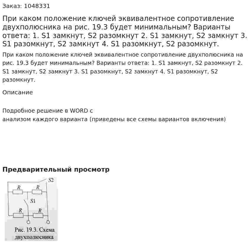 При каком положение ключей эквивалентное сопротивление двухполюсника на рис. 19.3 будет минимальным? Варианты ответа: 1.	S1 замкнут, S2 разомкнут 2.	S1 замкнут, S2 замкнут 3.	S1 разомкнут, S2 замкнут 4.	S1 разомкнут, S2 разомкнут. 
