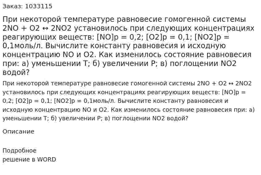При некоторой температуре равновесие гомогенной системы 2NO + O2 ↔ 2NO2 установилось при следующих концентрациях реагирующих веществ: [NO]р = 0,2; [O2]р = 0,1; [NO2]р = 0,1моль/л. Вычислите константу равновесия и исходную концентрацию NO и O2. Как изменилось состояние равновесия при: а) уменьшении Т; б) увеличении Р; в) поглощении NO2 водой? 