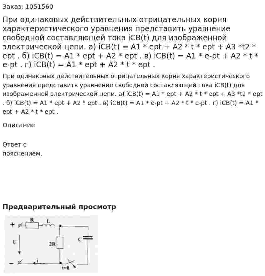 При одинаковых действительных отрицательных корня характеристического уравнения представить уравнение свободной составляющей тока iСВ(t) для изображенной электрической цепи.  а) iCB(t) = A1 * ept + A2 * t * ept + A3 *t2 * ept . б) iCB(t) = A1 * ept + A2 * ept  . в) iCB(t) = A1 * e-pt + A2 * t * e-pt  . г) iCB(t) = A1 * ept + A2 * t * ept  .  