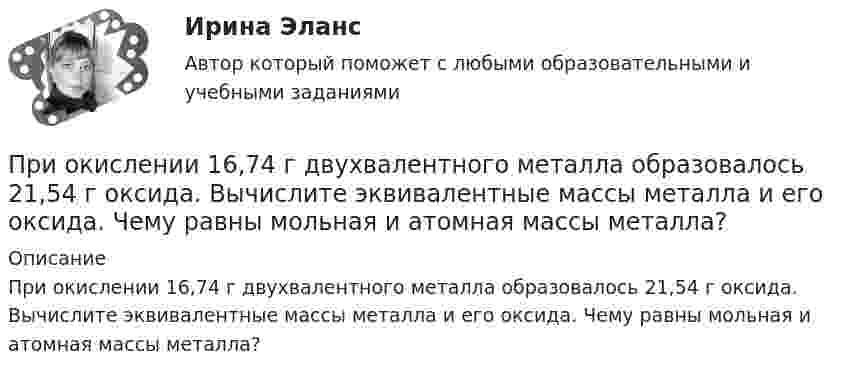      
          Описание
          При окислении 16,74 г двухвалентного металла образовалось 21,54 г оксида. Вычислите эквивалентные массы металла и его оксида. Чему равны мольная и атомная массы металла?  
            
            
            Приобщить фото человека: по признакам словесного  портрета опишите его внешность	При окислении 16,74 г двухвалентного металла образовалось 21,54 г оксида. Вычислите эквивалентные массы металла и его оксида. Чему равны мольная и атомная массы металла?При описании нового биостратиграфического подразделения приводятПри определении выводов каждой фазной обмотки асинхронного электродвигателя Сигнальная лампа загорится если: Выберите один ответ: При определении количества и мест расположения пожарных стояков и пожарных кранов в здании следует учитывать следующее: ТулГУПри определении количественной потребности в кадрах наиболее справедливым является метод:...При определении налоговой базы по ... используют два элемента - таможенную стоимость товаров, таможенную пошлину-для специфической и комбинированной ставки  Принятым и вступившим в силу федеральным законом предусмотрено введение нового вида расходных обязательств, который до этого не исполнялся ни одним публично-правовым образованием. Положения закона раскрылиПри обвале в туннеле произошло повреждение двухпроводной телефонной линии. Считать, что в точке повреждения меду проводами возник электрический контакт с неизвестным сопротивлением.При обработке данных по адсорбции азота на графитированной саже при 77К с помощью графика, соответствующего линейному уравнению БЭТ, найдено, что тангенс угла наклона прямой составляет 1,5•103, а отрезок, отсекаемый на оси ординат, равен 5 единицамПриобретен объект амортизируемой стоимостью 100 млн руб. Прогнозируемый в течение срока его эксплуатации объем продукции (работ) – 25 тыс. ед. За отчетный месяц изготовлено 500 ед.Определите амортизационные отчисления на единицу продукции и за Приобретены 100 простых акций по 10000 руб. каждая и через 32 дня проданы по 12000 руб. каждая. Определите доход финансовой операции, если в году 365 дней.  Ответ дайте в млн руб. с точностью до одной цифры после десятичной точки.Приобретены материалы от поставщика на сумму 40 800 руб. (в том числе налог на добавленную стоимость (НДС) - 6 800 руб.) Кроме того, получен счет за транспортные услуги в размере 7 200 руб. (в том числе НДС - 1 200 руб.), оплачены информ.❓Приобретены основные средства у поставщика стоимостью 360 тыс. ус.ден.ед. Организация оплачивает посреднические услуги по приобретению основных средств в сумме 4,7 тыс. ус.ден.ед