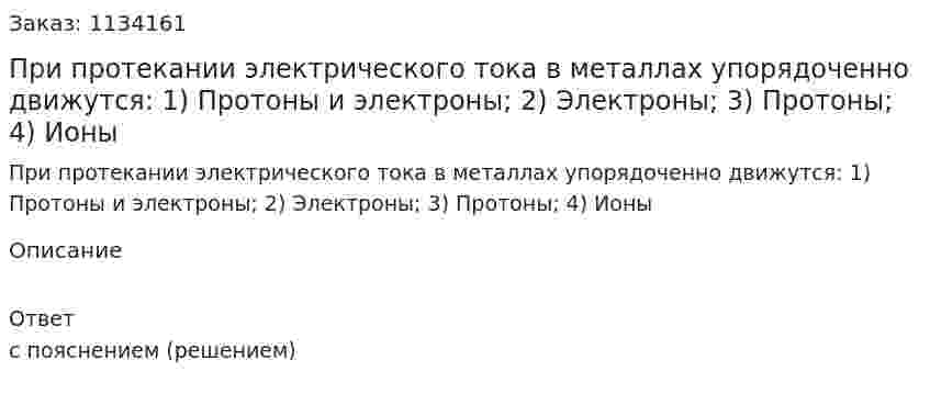 При протекании электрического тока в металлах упорядоченно движутся: 1)	Протоны и электроны;  2)	Электроны;  3)	Протоны;  4)	Ионы 