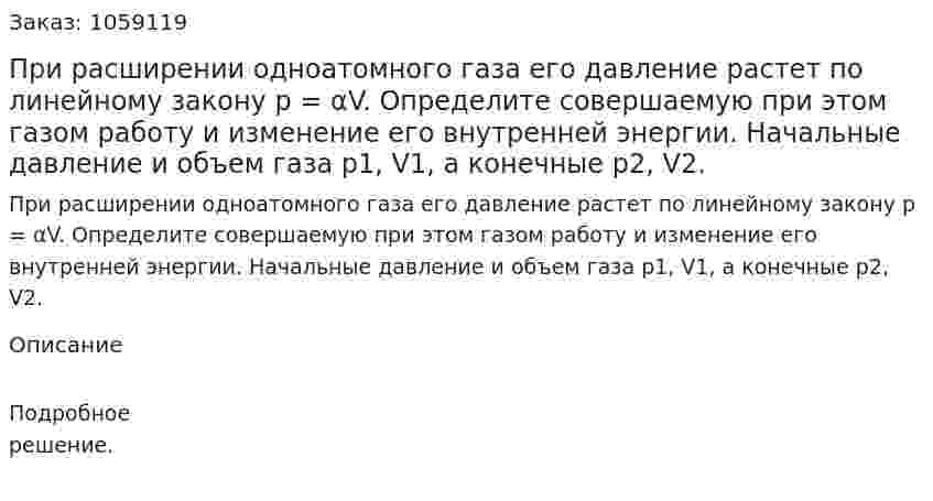 При расширении одноатомного газа его давление растет по линейному закону р = αV. Определите совершаемую при этом газом работу и изменение его внутренней энергии. Начальные давление и объем газа p1, V1, а конечные р2, V2. 