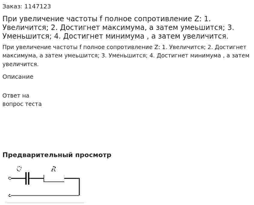 При увеличение частоты f полное сопротивление Z: 1. Увеличится; 2. Достигнет максимума, а затем умеьшится; 3. Уменьшится; 4. Достигнет минимума , а затем увеличится.