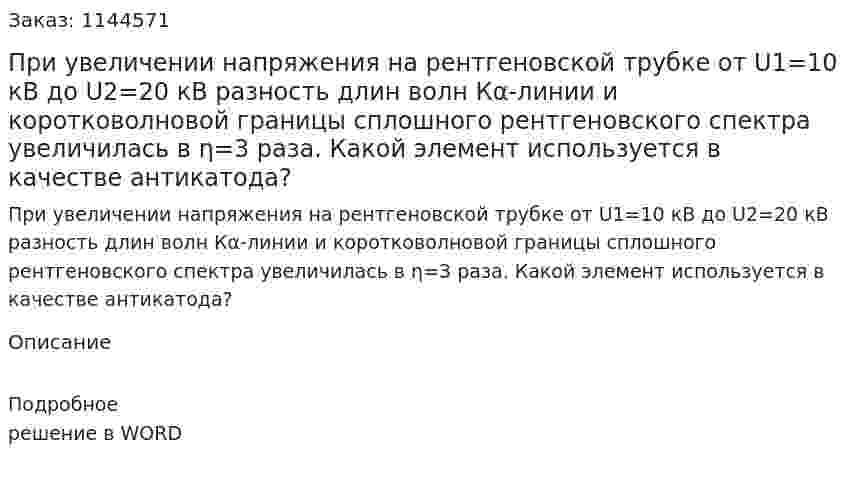 При увеличении напряжения на рентгеновской трубке от U1=10 кВ до U2=20 кВ разность длин волн Кα-линии и коротковолновой границы сплошного рентгеновского спектра увеличилась в η=3 раза. Какой элемент используется в качестве антикатода? 