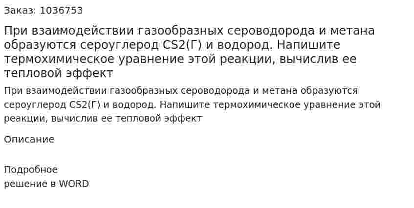 При взаимодействии газообразных сероводорода и метана образуются сероуглерод СS2(Г) и водород. Напишите термохимическое уравнение этой реакции, вычислив ее тепловой эффект 