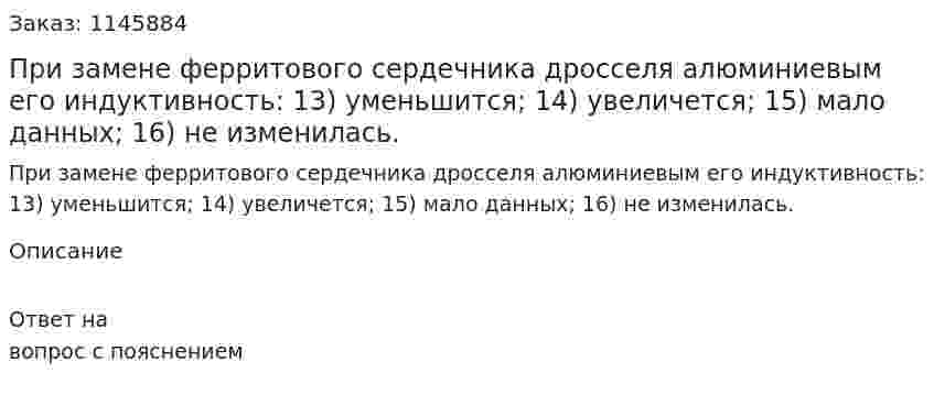 При замене ферритового сердечника дросселя алюминиевым его индуктивность:  13) уменьшится; 14) увеличется; 15) мало данных; 16) не изменилась. 