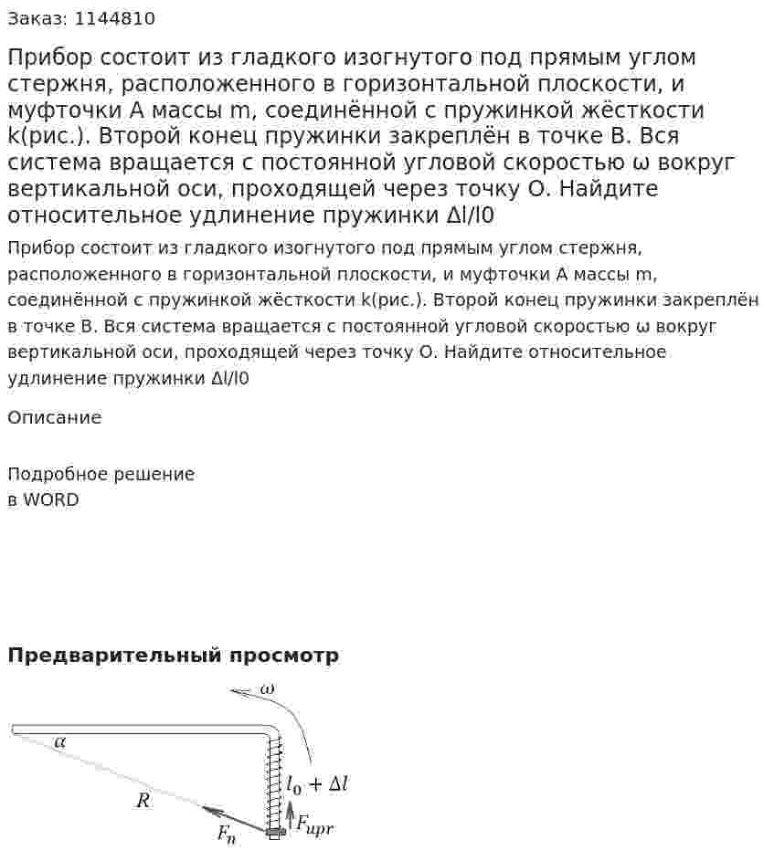 Прибор состоит из гладкого изогнутого под прямым углом стержня, расположенного в горизонтальной плоскости, и муфточки А массы m, соединённой с пружинкой жёсткости k(рис.). Второй конец пружинки закреплён в точке В. Вся система вращается с постоянной угловой скоростью ω вокруг вертикальной оси, проходящей через точку О. Найдите относительное удлинение пружинки Δl/l0 