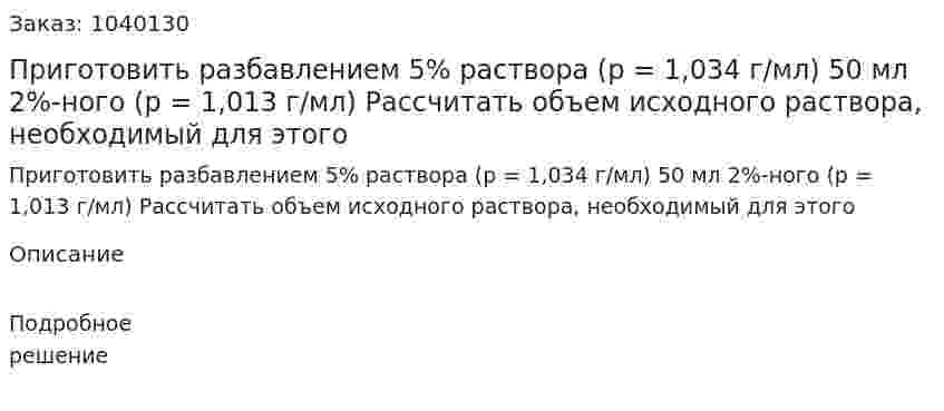 Приготовить разбавлением 5% раствора (p = 1,034 г/мл) 50 мл 2%-ного (p = 1,013 г/мл) Рассчитать объем исходного раствора, необходимый для этого 