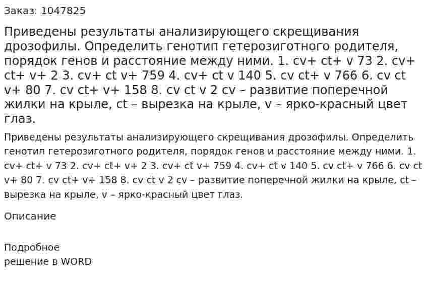 Приведены результаты анализирующего скрещивания дрозофилы. Определить генотип гетерозиготного родителя, порядок генов и расстояние между ними. 1.	cv+ ct+ v		73	2.	cv+ ct+ v+		2 	3.	cv+ ct v+		759  4.	cv+ ct v		140  5.	cv ct+ v		766 6.	cv ct v+		80    7.	cv ct+ v+		158    8.	cv ct v			2 	cv – развитие поперечной жилки на крыле, ct – вырезка на крыле, v – ярко-красный цвет глаз. 