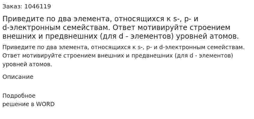 Приведите по два элемента, относящихся к s-, р- и d-электронным семействам. Ответ мотивируйте строением внешних и предвнешних (для d - элементов) уровней атомов. 