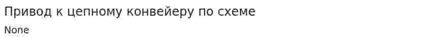 Привод к цепному конвейеру по схеме