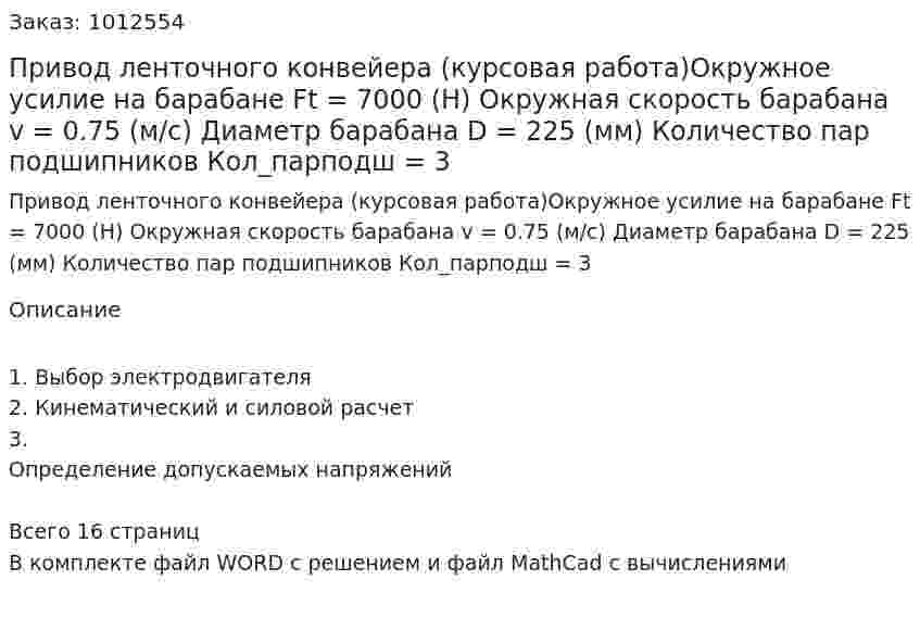 Привод ленточного конвейера (курсовая работа)Окружное усилие на барабане Ft = 7000  (Н)  Окружная скорость барабана v = 0.75 (м/с) Диаметр барабана D = 225 (мм) Количество пар подшипников  Кол_парподш = 3 