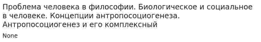 Проблема человека в философии. Биологическое и социальное в человеке. Концепции антропосоциогенеза. Антропосоциогенез и его комплексный