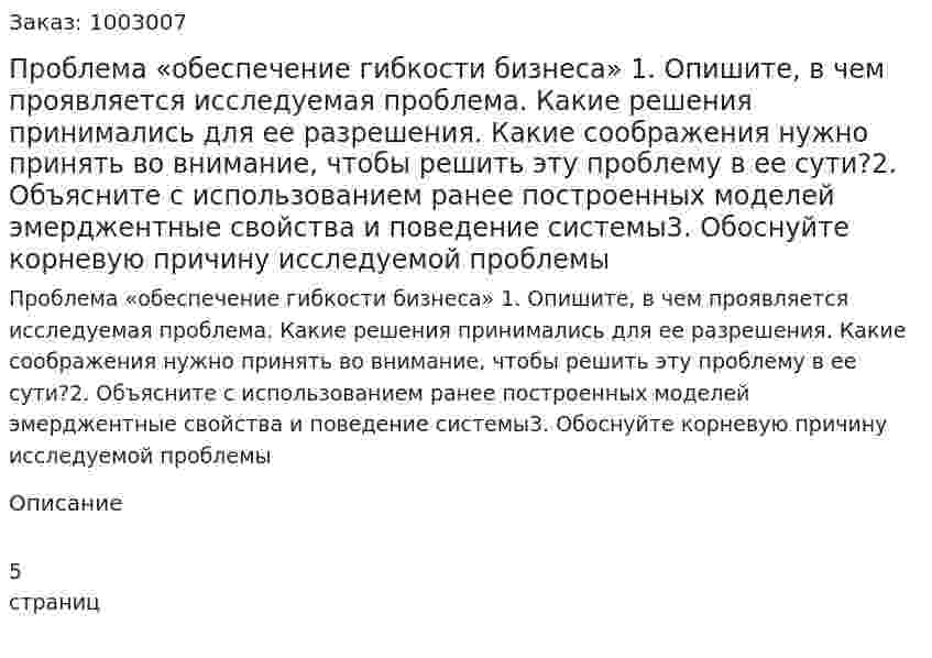 Проблема «обеспечение гибкости бизнеса» 1. Опишите, в чем проявляется исследуемая проблема. Какие решения принимались для ее разрешения. Какие соображения нужно принять во внимание, чтобы решить эту проблему в ее сути?2. Объясните с использованием ранее построенных моделей эмерджентные свойства и поведение системы3. Обоснуйте корневую причину исследуемой проблемы 