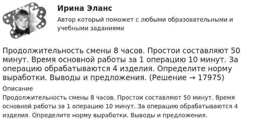      
          Описание
          Продолжительность смены 8 часов. Простои составляют 50 минут. Время основной работы за 1 операцию 10 минут. За операцию обрабатываются 4 изделия. Определите норму выработки. Выводы и предложения.  
            
            
            Продолжительность рабочего дня - 8 часов, цена 1 часа труда - 48 ден. ед. Определите повременную заработную плату и ее изменение, если: цена рабочего часа понизилась до 45 ден. ед. при неизменном рабочем дне. Продолжительность смены 8 часов. Простои составляют 50 минут. Время основной работы за 1 операцию 10 минут. За операцию обрабатываются 4 изделия. Определите норму выработки. Выводы и предложения.Продолжительность эксплуатации насосов: первого - 4 года; второго - 3 года; третьего - 1 год: четвертого - 2 года; пятого - 5 лет.ПРОДОЛЬНАЯ ДЕФОРМАЦИЯПродуктивное учебное задание № 1Продуктово-производственная функция маркетинга заключается в … (укажите 3 варианта ответа)Продукт, предназначенный для обмена путем купли-продажи, – это … Продвижение на YouTube (переподготовка) тест с ответами СинергияПродвинутые технологии работы с большими данными (тест с ответами Синергия/МОИ/ МТИ /МОСАП)Продолжение семейных традиций в романе Марины Степновой «Сад», «Женщины Лазаря»Продолжительность включения (ПВ) определяется из выражения:  Выберите один ответ:  a. tb / to  b. tb / (tb + to)  c. (tb + to) / tb  d. to / tb  e. (tb + to) / toПродолжительность ежегодного оплачиваемого отпуска составляет ... днейПродолжительность жизни и здравоохранениеПродолжительность конфликта определяется …