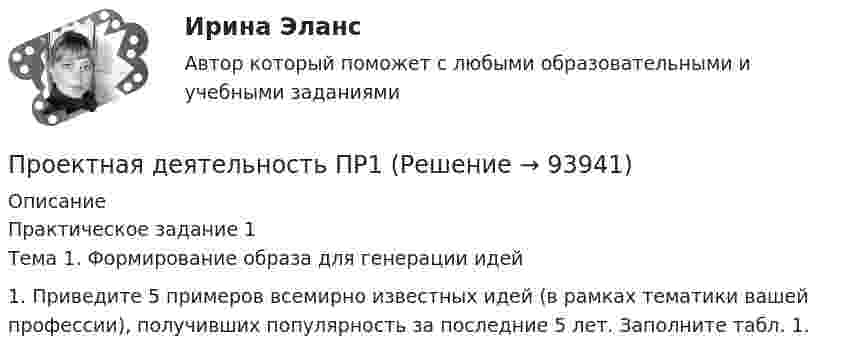      
            Описание
            Практическое задание 1Тема 1. Формирование образа для генерации идей 	1. Приведите 5 примеров всемирно известных идей (в рамках тематики вашей профессии), получивших популярность за последние 5 лет. Заполните табл. 1.   
            
            
            Проектная деятельность (модуль Деловая коммуникация) тест с ответами 100%Проектная деятельность ПР1проектная деятельность практикум Проектная деятельность (практикум) 1 (ТГУ, Росдистант)Проектная деятельность (практикум) 2 (2 задание) ТГУ,РосдистантПроектная деятельность (практикум) 2 (3 задание) ТГУ,РосдистантПроектная деятельность (практикум 2 ) 6 семестр (ТГУ РОСТДИСТАНТ)Проектная деятельность 6Проектная деятельность 6» (40 вопросов)Проектная деятельность 7Проектная деятельность. EDUCONПроектная деятельность ИТОГОВЫЙ (НИУ МЭИ, ИДДО, ТУ)ПРОЕКТНАЯ ДЕЯТЕЛЬНОСТЬ КМ-1 (НИУ МЭИ (ТУ) ИДДО)Проектная деятельность КМ-2 (НИУ МЭИ, ИДДО, ТУ)