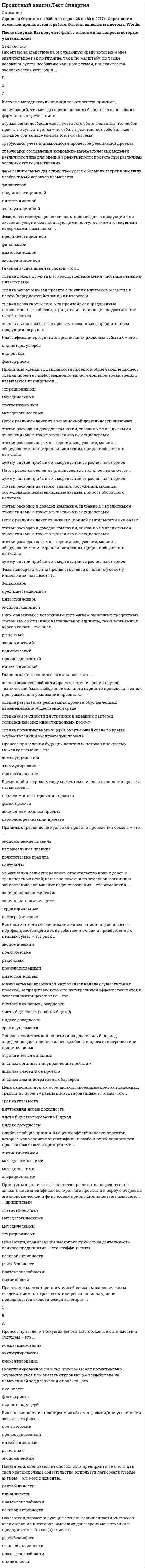    
          Описание
          Сдано на 87баллов в 2021г.! Верно 26 из 30 вопросов. Скриншот с отметкой прилагается к работе. Ответы выделены цветом После покупки Вы получите файл с ответами на вопросы которые указаны ниже: 
          Оглавление
          1. Поток реальных денег от операционной деятельности включает …статьи расходов и доходов компании, связанные с кредитными отношениями, а также отношениями с акционерамистатьи расходов на землю, здания, сооружения, машины, оборудование, нематериальные активы, прирост оборотного капиталасумму чистой прибыли и амортизации за расчетный период2. Фаза решительных действий, требующих больших затрат и носящих необратимый характер называется …финансовойпрединвестиционнойинвестиционнойэксплуатационной3. Процесс приведения будущих денежных потоков к текущему моменту времени – это …компаундированиеаккумулированиедисконтирование4. Миграции, явление «бума городов»; разделение на административные и рабочие районы - это изменения ...социально-экономическиедемографическиесоциально-политическиетерриториальные5. Конституции, законы, различные официально закрепленные нормы права - это ...неформальные институтыформальные институтыэкономические правилаконтракты6. Риск понесения убытков или снижения прибыли вследствие изменений государственной политики это рискРыночный экономическийполитическийинвестиционныйпроизводственный   7. Маркетинговой стратегией называется ...совокупность глобальных (общезначимых для всего проекта) целевых установок, ориентирующих всю деятельность по маркетингу проекта в направлении достижения максимального рыночного результатався деятельность организации, направленная на разрешение проблем потребителей путем эффективного удовлетворения их запросов, которая ведет к успеху организации и приносит пользу обществуанализ рыночного положения компании по сравнению с основными конкурентами8. Главная задача экономического анализа - это ...оценка выгод и затрат по проекту, связанных с продвижением продукции на рынокоценка вероятности того, что произойдут определенные нежелательные события, отрицательно влияющие на достижение целей проектаоценка затрат и выгод проекта с позиций интересов общества в целом (народнохозяйственных интересов)оценка дохода проекта и его распределение между потенциальными инвесторами9. Классификация результатов реализации рисковых событий – это …вид потерь, ущербавид рисковфактор риска10. Главная задача анализа рисков – это …оценка дохода проекта и его распределение между потенциальными инвесторамиоценка затрат и выгод проекта с позиций интересов общества в целом (народнохозяйственных интересов)оценка вероятности того, что произойдут определенные нежелательные события, отрицательно влияющие на достижение целей проектаоценка выгод и затрат по проекту, связанных с продвижением продукции на рынок11. Цена капитала, при которой дисконтированные притоки денежных средств по проекту равны дисконтированным оттокам– это …срок окупаемостивнутренняя норма доходностичистый дисконтированный доходиндекс доходности12. Риск возможного обесценивания инвестиционно-финансового портфеля, состоящего как из собственных, так и приобретенных ценных бумаг – это риск …экономическийполитическийрыночныйпроизводственныйинвестиционный13. Риск, возникающий при невозможности выполнения банком договора вследствие финансового краха – это риск…Валютный КредитныйПроцентныйЭкономическийФинансовый14. Поток реальных денег от инвестиционной деятельности включает …статьи расходов и доходов компании, связанные с кредитными отношениями, а также отношениями с акционерамистатьи расходов на землю, здания, сооружения, машины, оборудование, нематериальные активы, прирост оборотного капиталасумму чистой прибыли и амортизации за расчетный период15. Наиболее общие принципы оценки эффективности проектов, которые мало зависят от специфики и особенностей конкретного проекта называются принципами …статистическимиметодологическимиметодическимиоперационными16. Поток реальных денег от финансовой деятельности включает …сумму чистой прибыли и амортизации за расчетный периодстатьи расходов на землю, здания, сооружения, машины, оборудование, нематериальные активы, прирост оборотного капиталастатьи расходов и доходов компании, связанные с кредитными отношениями, а также отношениями с акционерами17. Чистый дисконтированный доход определяетСумму текущих эффектов от природоохранных мероприятий, приведенную к начальному интервалу планирования Превышение прибыли от реализации продукции над расходам, связанными с платежами за загрязнение, компенсацией экологического ущерба и пр.Экономию ресурсов компании, возникающую при реализации природоохранного проекта18. Фаза, характеризующаяся началом производства продукции или оказания услуг и соответствующими поступлениями и текущими издержками, называется …прединвестиционнойфинансовойинвестиционнойэксплуатационной19. Проектам, не оказывающим никакого отрицательного воздействия на окружающую природную среду, присваивается экологическая категория …САВ20. К группе методических принципов относится принцип …означающий, что методы оценки должны базироваться на общих формальных требованияхотражающий необходимость учета того обстоятельства, что любой проект не существует сам по себе, а представляет собой элемент сложной социально-экономической системытребующий учета динамичности процессов реализации проектатребующий составления экономико-математических моделей различного типа для оценки эффективности проекта при различных условиях его осуществления21. Принципы оценки эффективности проектов, непосредственно связанные со спецификой конкретного проекта и в первую очередь с его экономической и финансовой привлекательностью называются … принципамистатистическимиметодологическимиметодическимиоперационными22. Для изучения относительной привлекательности отрасли используютстатистический анализSWOT-анализАнализ Шести СилМаркетинговый анализ23. Сумма текущих эффектов за весь расчетный период приведенная к начальному интервалу планирования - это ...внутренняя норма доходностичистый дисконтированный доходиндекс доходностисрок окупаемости24. Проектам, воздействие на окружающую среду которых менее значительное как по глубине, так и по масштабу, но также характеризуется необратимыми процессами, присваивается экологическая категория ...ВАС25. Принципы оценки эффективности проектов, непосредственно связанные со спецификой конкретного проекта и в первую очередь с его экономической и финансовой привлекательностью называются … принципамистатистическимиметодологическимиметодическимиоперационными26. Риск невыполнения планируемых объемов работ и/или увеличения затрат - это риск ...политическийпроизводственныйинвестиционныйрыночныйэкономический27. Урбанизация сельских районов; строительство новых дорог и транспортных сетей; новые положения по землепользованию и зонированию; повышение водопользования – это изменения …социально-экономическиесоциально-политическиетерриториальныедемографические28. Главная задача институционального анализа - это ...оценка совокупности внутренних и внешних факторов, сопровождающих инвестиционный проектоценка потенциального ущерба окружающей среде во время осуществления и эксплуатации проектаоценка результатов реализации проекта обусловленных изменениями в общественной средеоценка жизнеспособности проекта с точки зрения научно-технической базы, выбор оптимального вариантапроизводственной программы для реализации проекта29. Минимальный временной интервал (от начала осуществления проекта), за пределами которого интегральный эффект становится и остается неотрицательным – это …внутренняя норма доходностичистый дисконтированный доходиндекс доходностисрок окупаемости30. Оценка хозяйственной политики на длительный период, определяющая степень жизнеспособности проекта в перспективе является целью …стратегического анализаанализа организации управления проектоманализа участников проектаанализа административных барьеров 
            
            
            Проектный анализ.Тест Синергия 2021г (87баллов)Проектный анализ (тест с ответами Синергия)Проектный менеджмент Ответы на тест СинергияПроектный менеджмент Ответы (тесты Синергия)Проектный менеджмент.Тест Синергия 2020Проектный менеджмент.Тест Синергия 2021гПроектный менеджмент.Тест Синергия 2021г (Сборник 66 вопросов)Продукция производителей строительных материалов РФ экспортируется в основном в …Проектирование информационных систем СИНЕРГИЯ 90/100Проектирование информационных систем (тест с ответами МОИ, Синергия)Проектирование информационных систем (тест с ответами Синергия)Проектирование и открытие предприятий гостиничного и ресторанного бизнеса (тест с ответами Синергия)Проектный анализ Ответы на Тесты (Синергия)Проектный анализ Ответы (Тесты Синергия)