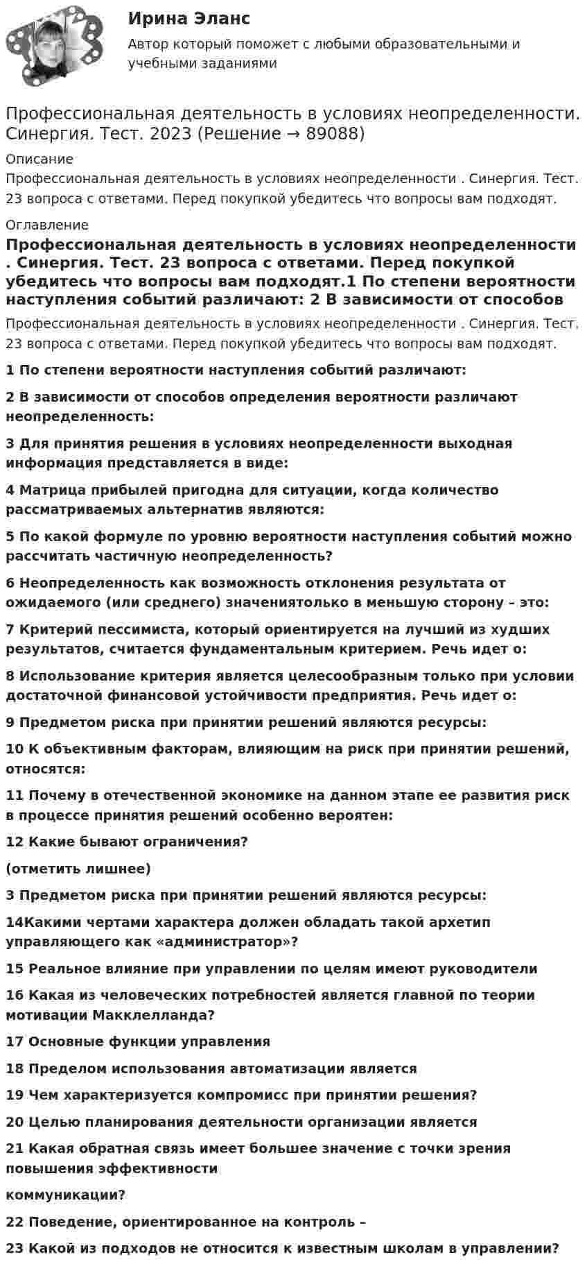      
            Описание
            Профессиональная деятельность в условиях неопределенности . Синергия. Тест. 23 вопроса с ответами. Перед покупкой убедитесь что вопросы вам подходят. 
            Оглавление
            Профессиональная деятельность в условиях неопределенности . Синергия. Тест. 23 вопроса с ответами. Перед покупкой убедитесь что вопросы вам подходят.1    По степени вероятности наступления событий различают:    2    В зависимости от способов определения вероятности различают неопределенность:           3   Для принятия решения в условиях неопределенности выходная информация представляется в виде:        4  Матрица прибылей пригодна для ситуации, когда количество рассматриваемых альтернатив являются:       5  По какой формуле по уровню вероятности наступления событий можно рассчитать частичную неопределенность?        6  Неопределенность как возможность отклонения результата от ожидаемого (или среднего) значениятолько в меньшую сторону – это:                   7  Критерий пессимиста, который ориентируется на лучший из худших результатов, считается фундаментальным критерием. Речь идет о:     8  Использование критерия является целесообразным только при условии достаточной финансовой устойчивости предприятия. Речь идет о:       9  Предметом риска при принятии решений являются ресурсы:10  К объективным факторам, влияющим на риск при принятии решений, относятся:           11  Почему в отечественной экономике на данном этапе ее развития риск в процессе принятия решений особенно вероятен:      12  Какие бывают ограничения?(отметить лишнее)    3  Предметом риска при принятии решений являются ресурсы:14Какими чертами характера должен обладать такой архетип управляющего как «администратор»? 15  Реальное влияние при управлении по целям имеют руководители   16  Какая из человеческих потребностей является главной по теории мотивации Макклелланда?        17  Основные функции управления 18  Пределом использования автоматизации является    19  Чем характеризуется компромисс при принятии решения?20  Целью планирования деятельности организации является   21  Какая обратная связь имеет большее значение с точки зрения повышения эффективностикоммуникации? 22  Поведение, ориентированное на контроль – 23  Какой из подходов не относится к известным школам в управлении?        
            
            
            Профессиональная деятельность в условиях неопределенности || Синергия || ответы || ответы на тесты синергияПрофессиональная деятельность в условиях неопределенности. Синергия. Тест. 2023Профессиональная деятельность в условиях неопределенности (тест с ответами Синергия/МОИ/ МТИ /МОСАП)Профессиональная деятельность на рынке ценных бумаг тест Синергия (все ответы✅90/100 баллов)💯 Профессиональная деятельность на рынке ценных бумаг.фэ_БАК (ответы на тест Синергия / МОИ / МТИ / МосАП, октябрь 2023)⭐ Профессиональная деятельность на рынке ценных бумаг.фэ_БАК (ответы на тест Синергия / МТИ / МосАП, ноябрь 2022)Профессиональная деятельность на рынке ценных бумаг.фэ_БАК (тест с ответами Синергия/МОИ/ МТИ /МОСАП)Протон, ускоренный напряжением 2·104 В, влетает в однородное магнитное поле индукции 0,1 Тл перпендикулярно силовым линиям. Найти радиус окружности, по которой движется протон в магнитном поле.Протон, ускоренный разностью потенциалов 500 В, влетая в однородное магнитное поле с индукцией 0,1 Тл, движется по окружности. Рассчитайте радиус этой окружности. Ответ выразить в см.Протяженность марафонской дистанции составляет ...«Профессии в строительстве, строительная техника» Самостоятельная работа №4. Часть 2Профессиональная деятельность в условиях неопределенности / 30 вопросов💯 Профессиональная деятельность в условиях неопределенности [Конспект 1-5] (ответы на тест Синергия / МОИ / МТИ / МосАП, ноябрь 2023)Профессиональная деятельность в условиях неопределенности ответы на тест Синергия