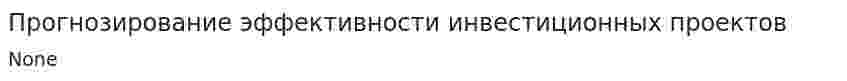 Прогнозирование эффективности инвестиционных проектов