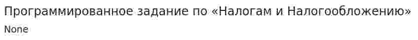 Программированное задание по «Налогам и Налогообложению»