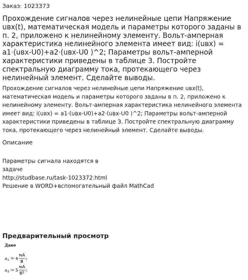 Прохождение сигналов через нелинейные цепи Напряжение uвх(t), математическая модель и параметры которого заданы в п. 2, приложено к нелинейному элементу. Вольт-амперная характеристика нелинейного элемента имеет вид: i(uвх) = a1·(uвх-U0)+a2·(uвх-U0 )^2; Параметры вольт-амперной характеристики приведены в таблице 3. Постройте спектральную диаграмму тока, протекающего через нелинейный элемент. Сделайте выводы. 