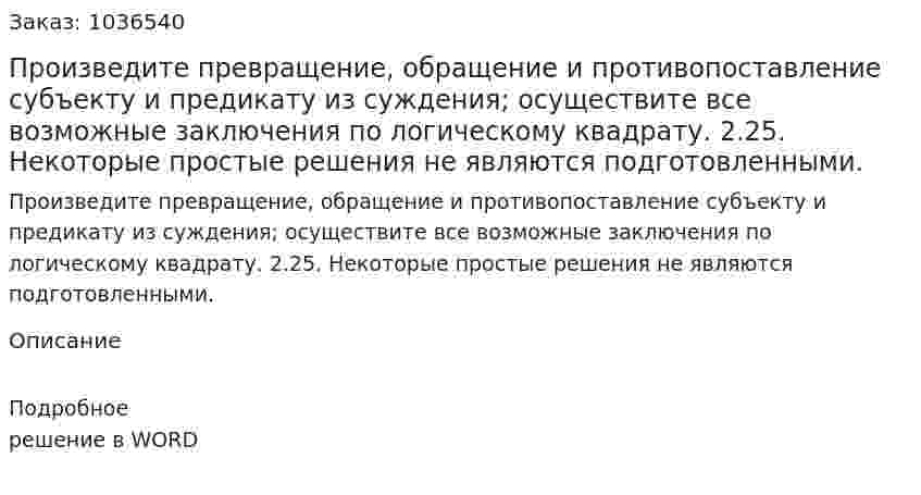 Произведите превращение, обращение и противопоставление субъекту и предикату из суждения; осуществите все возможные заключения по логическому квадрату. 	2.25. Некоторые простые решения не являются подготовленными. 
