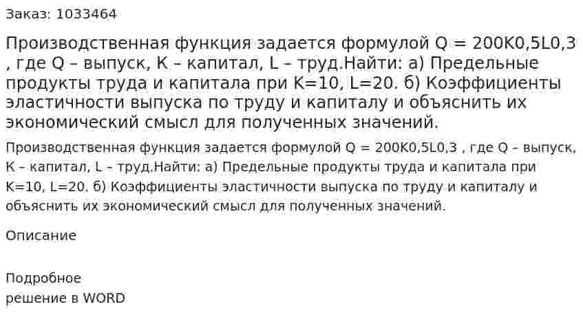 Производственная функция задается формулой Q = 200K0,5L0,3 , где  Q – выпуск, К – капитал, L – труд.Найти:  а) Предельные продукты труда и  капитала при K=10, L=20. б) Коэффициенты эластичности выпуска по труду и капиталу и объяснить их экономический смысл для полученных значений. 