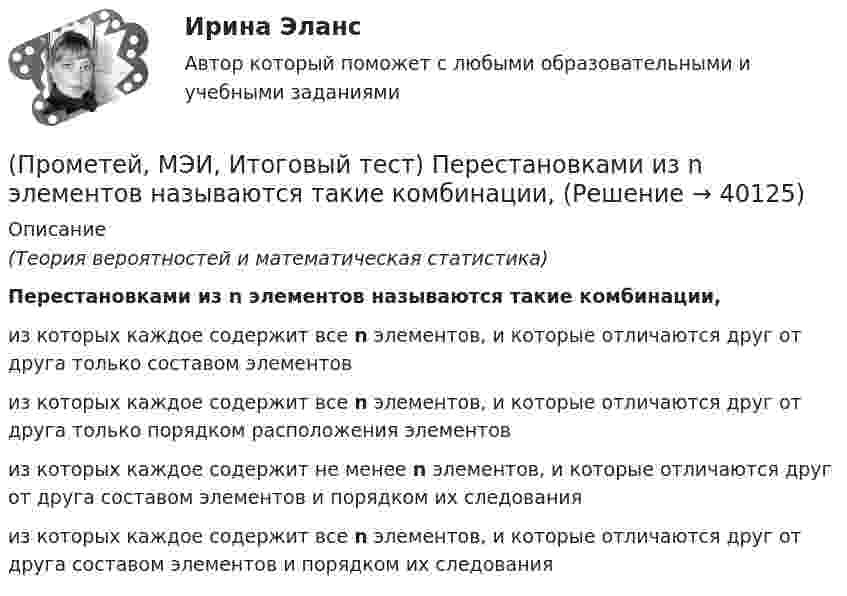      
          Описание
          (Теория вероятностей и математическая статистика)Перестановками из n элементов называются такие комбинации,из которых каждое содержит все n элементов, и которые отличаются друг от друга только составом элементов из которых каждое содержит все n элементов, и которые отличаются друг от друга только порядком расположения элементов из которых каждое содержит не менее n элементов, и которые отличаются друг от друга составом элементов и порядком их следования из которых каждое содержит все n элементов, и которые отличаются друг от друга составом элементов и порядком их следования   
            
            
            (Прометей, МЭИ, Итоговый тест) Магазин при осмотре партии товара А обнаружил в этой партии 2% брака. Дисперсия этого альтернативного признака (бракованного товара) равна:(Прометей, МЭИ, Итоговый тест) Перестановками из n элементов называются такие комбинации,(Прометей, МЭИ, Итоговый тест) Сколько экзаменационных комиссий, состоящих из 7 человек, можно образовать из 14 преподавателей?(Прометей, МЭИ, Итоговый тест) Сочетаниями из n элементов по m в каждом называются такие комбинации,Промоторы – это …Промстройсервис Тесты Ростехнадзора Б.2.5. Нефтепромысловые трубопроводы для транспорта нефти и газаПромстройсервис Тесты Ростехнадзора Б.8.3 Эксплуатация опасных производственных объектов, на которых используются сосуды, работающие под избыточным давлениемПромежуточный тест Росдистант Пожарная безопасностьПромежуточный тест Росдистант Сопротивление материалов 2Промежуточный тест Росдистант Физика 1Промежуточный тест Росдистант Эксплуатационные материалыПромежуточный тест Росдистант Элективные дисциплины по физической культуре и спортуПромежуточный тест физкультура Росдистант (ТГУ)(Прометей, МЭИ, Итоговый тест) Вероятность того, что при n испытаниях событие А произойдет m раз, определяется по формуле Бернулли (q = 1 – p):