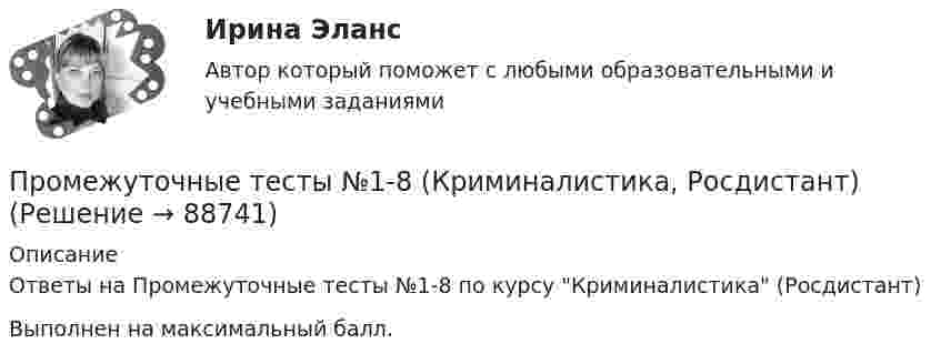      
            Описание
            Ответы на Промежуточные тесты №1-8 по курсу Криминалистика (Росдистант)Выполнен на максимальный балл.   
            
            
            Промежуточные тесты №1-2 (Предпринимательское право, Росдистант)Промежуточные тесты №1-8 (Криминалистика, Росдистант)Промежуточные тесты по дисциплине Право интеллектуальной собственностиПромежуточные ТЕСТЫ (ТГУ - РОСТДИСТАНТ) Промежуточные тесты Уголовный процесс 2Промежуточные тесты управление человеческими ресурсамиПромежуточные тесты ФинансыПромежуточное тестирование по инвариативным модулям. Курсы Методика преподавания русского языка и родных языков народов Российской Федерации в соответствии с требованиями обновлённых ФГОС НОО, ФГОС ООО и требованиями ФГОС СОО ... (ответы)Промежуточное тестирование по инвариативным модулям (ответы). Курсы Формирование функциональной грамотности обучающихся на уроках русского языка и родных языков народов РФПромежуточные и итоговый тест Психодиагностика РосдистантПромежуточные подстанции делятся на: Выберите один ответ: a.беспроводные и проводные b.ответвительные и проходные c.условные и безусловные d.турбо и гидрогенераторные e.воздушные и кабельныеПромежуточные тесты 1,2 социальная психология ММУПромежуточные тесты 1-4 + Итоговый. Высшая математика 3 [Росдистант]Промежуточные тесты 1-8