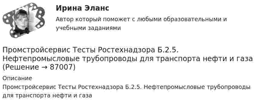     
            Описание
            Промстройсервис Тесты Ростехнадзора Б.2.5. Нефтепромысловые трубопроводы для транспорта нефти и газа   
            
            
            Промоторы – это …Промстройсервис Тесты Ростехнадзора Б.2.5. Нефтепромысловые трубопроводы для транспорта нефти и газаПромстройсервис Тесты Ростехнадзора Б.8.3 Эксплуатация опасных производственных объектов, на которых используются сосуды, работающие под избыточным давлениемПромстройсервис Тесты Ростехнадзора Б.9.3 Эксплуатация опасных производственных объектов, на которых используются подъемные сооружения, предназначенные для подъема и перемещения грузовПромстройсервис. Тесты Ростехнадзора и Ответы на вопросы по области Б.2.2. Ремонт нефтяных и газовых скважинПромстройсервис Тесты Ростехнадзора Ответы по Б.1.11. Безопасное ведение газоопасных, огневых и ремонтных работПромстройсервис. Тесты с ответами Ростехнадзора.  Промышленная безопасность. Б.2.1. Эксплуатация объектов нефтяной и газовой промышленностиПромежуточный тест Росдистант Элективные дисциплины по физической культуре и спортуПромежуточный тест физкультура Росдистант (ТГУ)(Прометей, МЭИ, Итоговый тест) Вероятность того, что при n испытаниях событие А произойдет m раз, определяется по формуле Бернулли (q = 1 – p):(Прометей, МЭИ, Итоговый тест) Коэффициент корреляции двух случайных величин X и Y принимает значения:(Прометей, МЭИ, Итоговый тест) Магазин при осмотре партии товара А обнаружил в этой партии 2% брака. Дисперсия этого альтернативного признака (бракованного товара) равна:(Прометей, МЭИ, Итоговый тест) Перестановками из n элементов называются такие комбинации,(Прометей, МЭИ, Итоговый тест) Сколько экзаменационных комиссий, состоящих из 7 человек, можно образовать из 14 преподавателей?